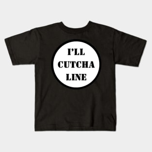 I'll Cutcha Line Kids T-Shirt